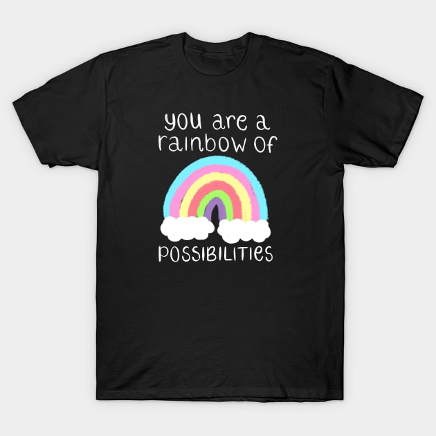 You Are A Rainbow Of Possibilities T-Shirt by Lizzamour